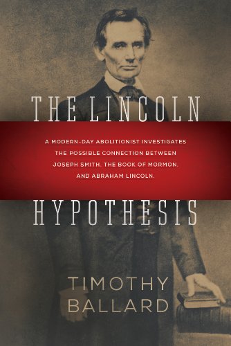 The Lincoln Hypothesis: A Modern-day Abolitionist investigates the possible Connection between Joseph Smith, the Book of Mormon, and Abraham LIncoln by Timothy Ballard