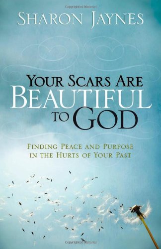Your Scars Are Beautiful to God: Finding Peace and Purpose in the Hurts of Your Past by Sharon Jaynes