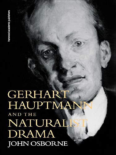 Gerhard Hauptmann and the Naturalist Drama (German Theatre Archive, Book 1) by John Osborne