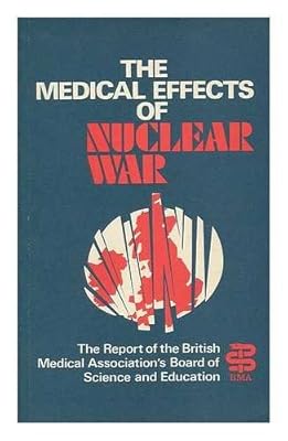 The Medical Effects of Nuclear War: The Report of the British Medical Association's Board of Science and Education (Wiley Medical Publication)