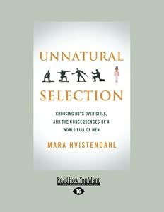 Unnatural Selection: Choosing Boys Over Girls, and the Consequences of a World Full of Men