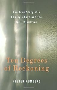 Ten Degrees of Reckoning: The True Story of a Family's Love and the Will to Survive