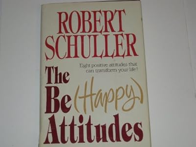 The Be (Happy) Attitudes: Eight Positive Attitudes That Can Transform Your Life!