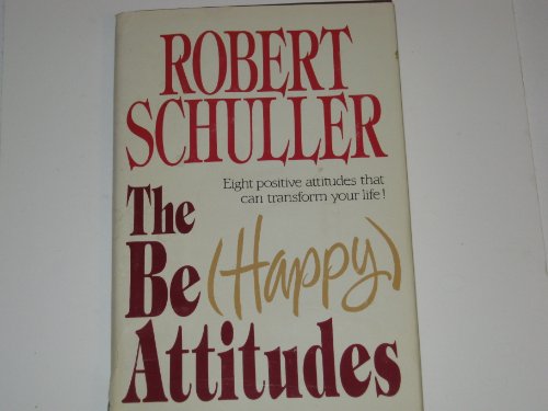 The Be (Happy) Attitudes: Eight Positive Attitudes That Can Transform Your Life! by Robert Schuller