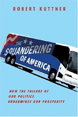 The Squandering of America: How the Failure of Our Politics Undermines Our Prosperity