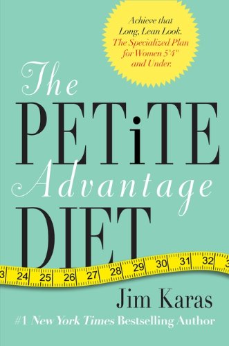 The Petite Advantage Diet: Achieve That Long, Lean Look. The Specialized Plan for Women 5'4" and Under. by Jim Karas