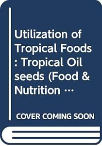 Utilization of Tropical Foods: Tropical Oilseeds (Food & Nutrition Papers)
