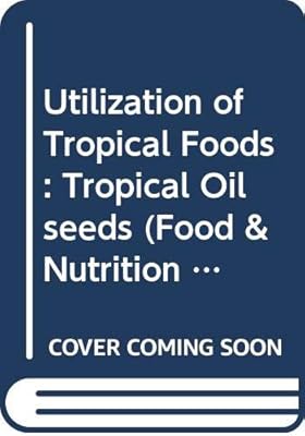 Utilization of Tropical Foods: Tropical Oilseeds (Food & Nutrition Papers)