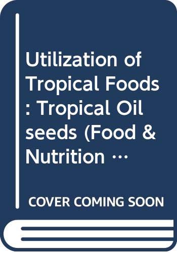 Utilization of Tropical Foods: Tropical Oilseeds (Food & Nutrition Papers) by Food and Agriculture Organization of the United Nations