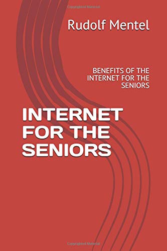 INTERNET FOR THE SENIORS: BENEFITS OF THE INTERNET FOR THE SENIORS by Rudolf Mentel