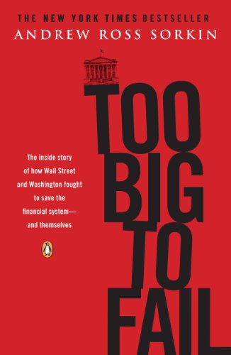 Too Big to Fail: The Inside Story of How Wall Street and Washington Fought to Save the FinancialSystem--and Themselves by Andrew Ross Sorkin