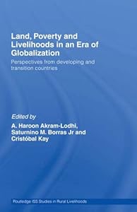 Land, Poverty and Livelihoods in an Era of Globalization: Perspectives from Developing and Transition Countries (Routledge ISS Studies in Rural Livelihoods) by A. Haroon Akram-Lodhi