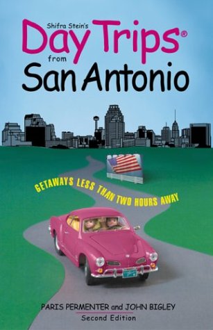 Day Trips from San Antonio, 2nd: Getaways Less than Two Hours Away by John Bigley