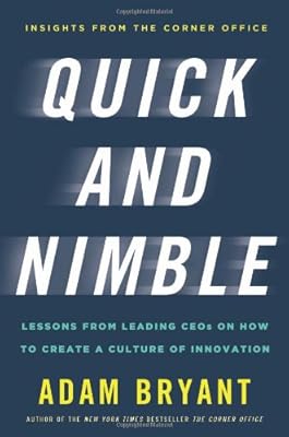 Quick and Nimble: Lessons from Leading CEOs on How to Create a Culture of Innovation