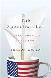 The Speechwriter: A Brief Education in Politics by Barton Swaim