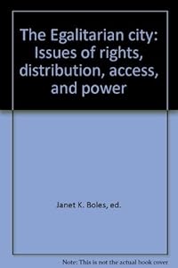 The Egalitarian city: Issues of rights, distribution, access, and power by ed. Janet K. Boles