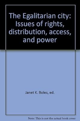 The Egalitarian city: Issues of rights, distribution, access, and power