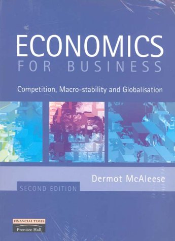 Economics For Business: Competition, Macro-Stability and Globalisation (Second Edition) by Dermot McAleese