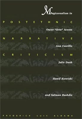 Postethnic Narrative Criticism: Magicorealism in Oscar "Zeta" Acosta, Ana Castillo, Julie Dash, Hanif Kureishi, and Salman Rushdie