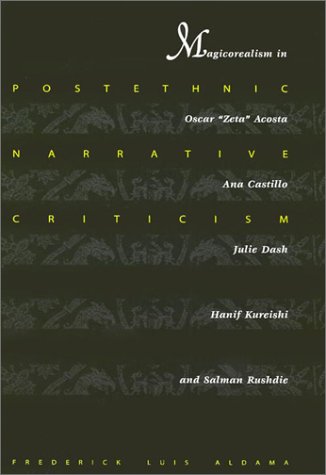 Postethnic Narrative Criticism: Magicorealism in Oscar "Zeta" Acosta, Ana Castillo, Julie Dash, Hanif Kureishi, and Salman Rushdie by Frederick Luis Aldama