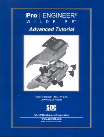 Pro/ENGINEER: Advanced Tutorial Wildfire by Roger Toogood