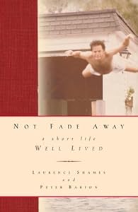 Not Fade Away: A Short Life Well Lived by Laurence Shames