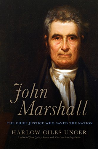 John Marshall: The Chief Justice Who Saved the Nation by Harlow Giles Unger