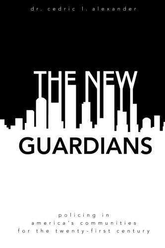 The New Guardians: Policing in America's Communities For the 21st Century by Dr. Cedric L. Alexander