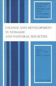 Change and Development in Nomadic and Pastoral Societies (International Studies in Sociology and Social Anthropology) by John G Galaty