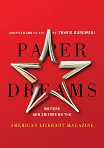 Paper Dreams: Writers and Editors on the American Literary Magazine by Travis Kurowski