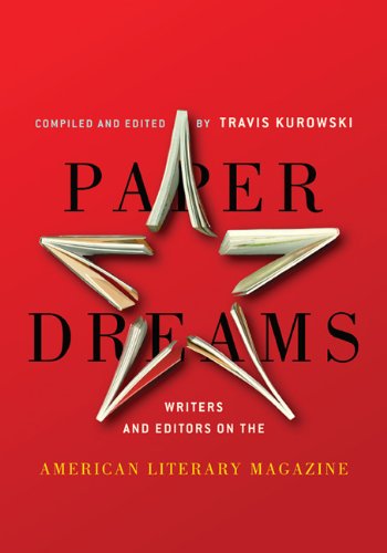 Paper Dreams: Writers and Editors on the American Literary Magazine by Travis Kurowski