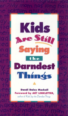 Kids are Still Saying the Darndest Things by Dandi Daley Mackall
