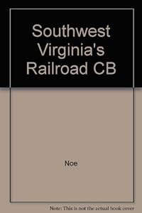 Southwest Virginia's Railroad: Modernization and the Sectional Crisis by Professor Kenneth W. Noe
