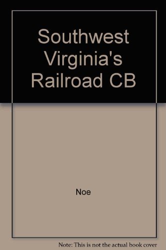 Southwest Virginia's Railroad: Modernization and the Sectional Crisis by Professor Kenneth W. Noe