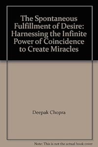 The Spontaneous Fulfillment of Desire: Harnessing the Infinite Power of Coincidence to Create Miracles