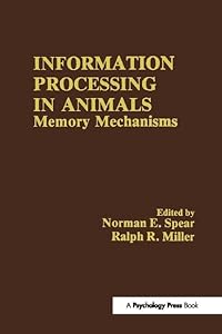 Information Processing in Animals: Memory Mechanisms by N. E. Spear