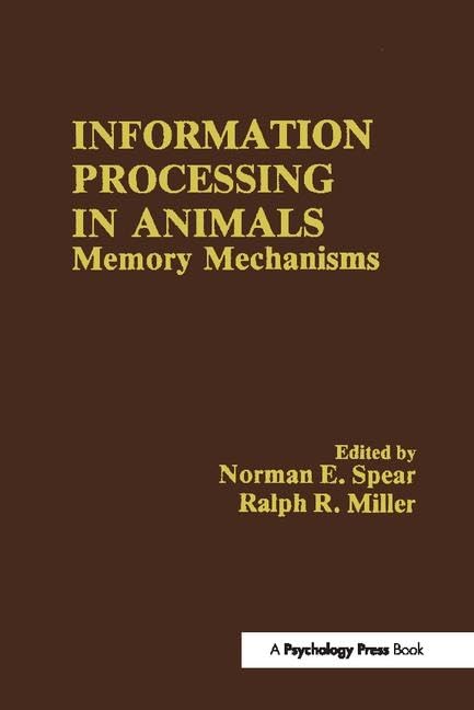 Information Processing in Animals: Memory Mechanisms by N. E. Spear