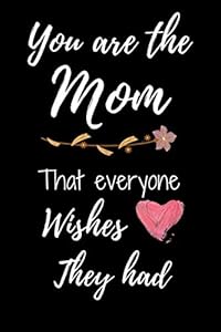 You are the mom that everyone wishes they had: Mother's day quote gift idea from daughter from son Gift for wife Trim Size: 6 x 9 in Page Count: 110 by sofiane fergani