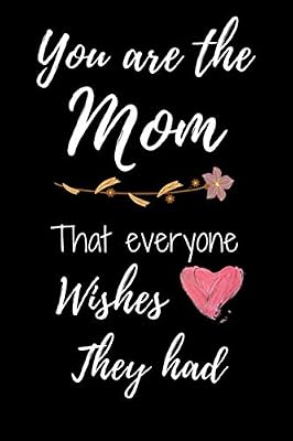 You are the mom that everyone wishes they had: Mother's day quote gift idea from daughter from son Gift for wife Trim Size: 6 x 9 in Page Count: 110