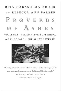 Proverbs of Ashes: Violence, Redemptive Suffering, and the Search for What Saves Us