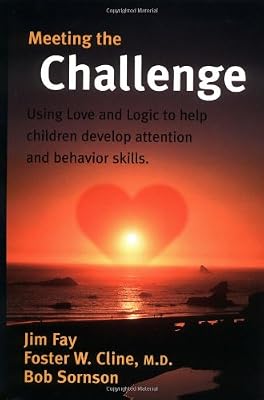 Meeting the Challenge: Using Love and Logic to help children develop attention and behavior skills