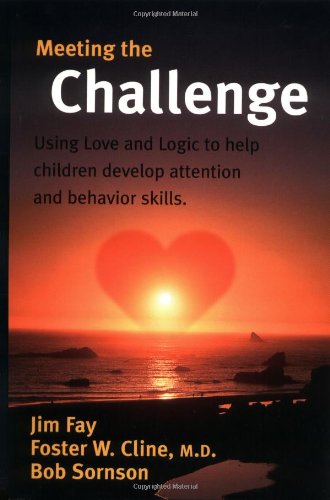 Meeting the Challenge: Using Love and Logic to help children develop attention and behavior skills by Jim Fay