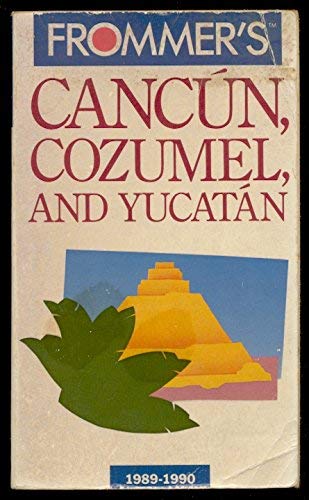 Frommer's Guide to Cancun, Cozumel, and the Yucatan, 1989-1990 by George McDonald