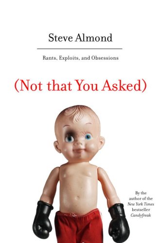 (Not that You Asked): Rants, Exploits, and Obsessions by Steve Almond