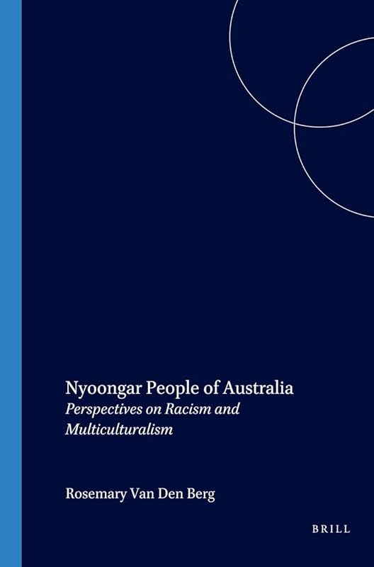 Nyoongar People of Australia: Perspectives on Racism and Multiculturalism (International Studies in Sociology & Social Anthropology) by Rosemary Van Den Berg