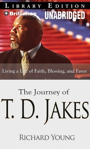The Journey of T. D. Jakes: Living a Life of Faith, Blessing, and Favor by Richard Young