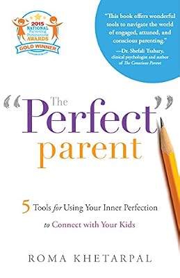 The ''Perfect'' Parent: 5 Tools for Using Your Inner Perfection to Connect with Your Kids
