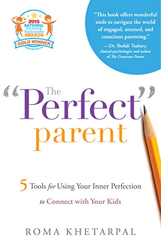 The ''Perfect'' Parent: 5 Tools for Using Your Inner Perfection to Connect with Your Kids by Roma Khetarpal