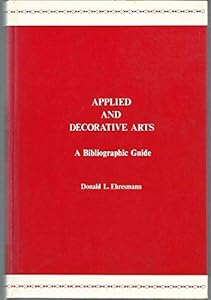 Applied and decorative arts: A bibliographic guide to basic reference works, histories, and handbooks by Donald L Ehresmann