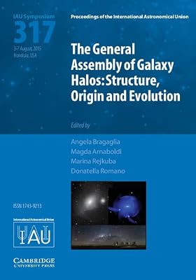 The General Assembly of Galaxy Halos (IAU S317): Structure, Origin and Evolution (Proceedings of the International Astronomical Union Symposia and Colloquia)